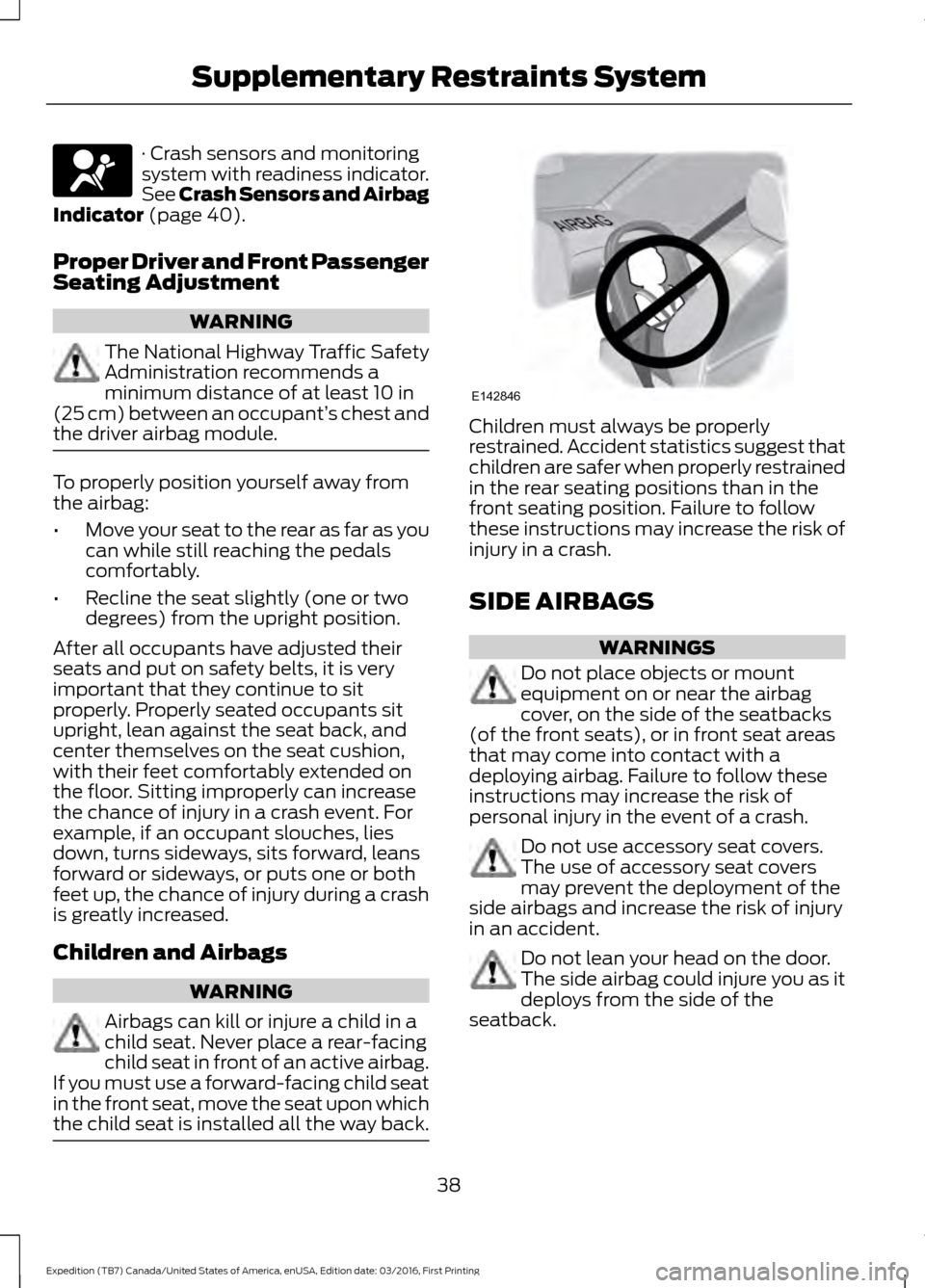 FORD EXPEDITION 2017 3.G Owners Manual · Crash sensors and monitoring
system with readiness indicator.
See Crash Sensors and Airbag
Indicator (page 40).
Proper Driver and Front Passenger
Seating Adjustment WARNING
The National Highway Tra