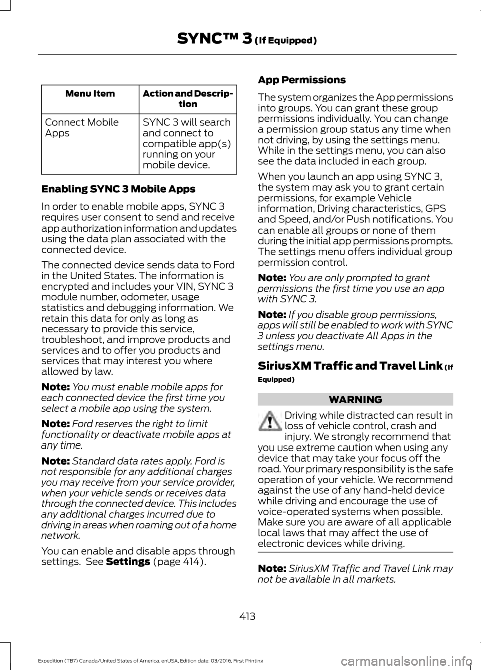 FORD EXPEDITION 2017 3.G Owners Manual Action and Descrip-
tion
Menu Item
SYNC 3 will search
and connect to
compatible app(s)
running on your
mobile device.
Connect Mobile
Apps
Enabling SYNC 3 Mobile Apps
In order to enable mobile apps, SY