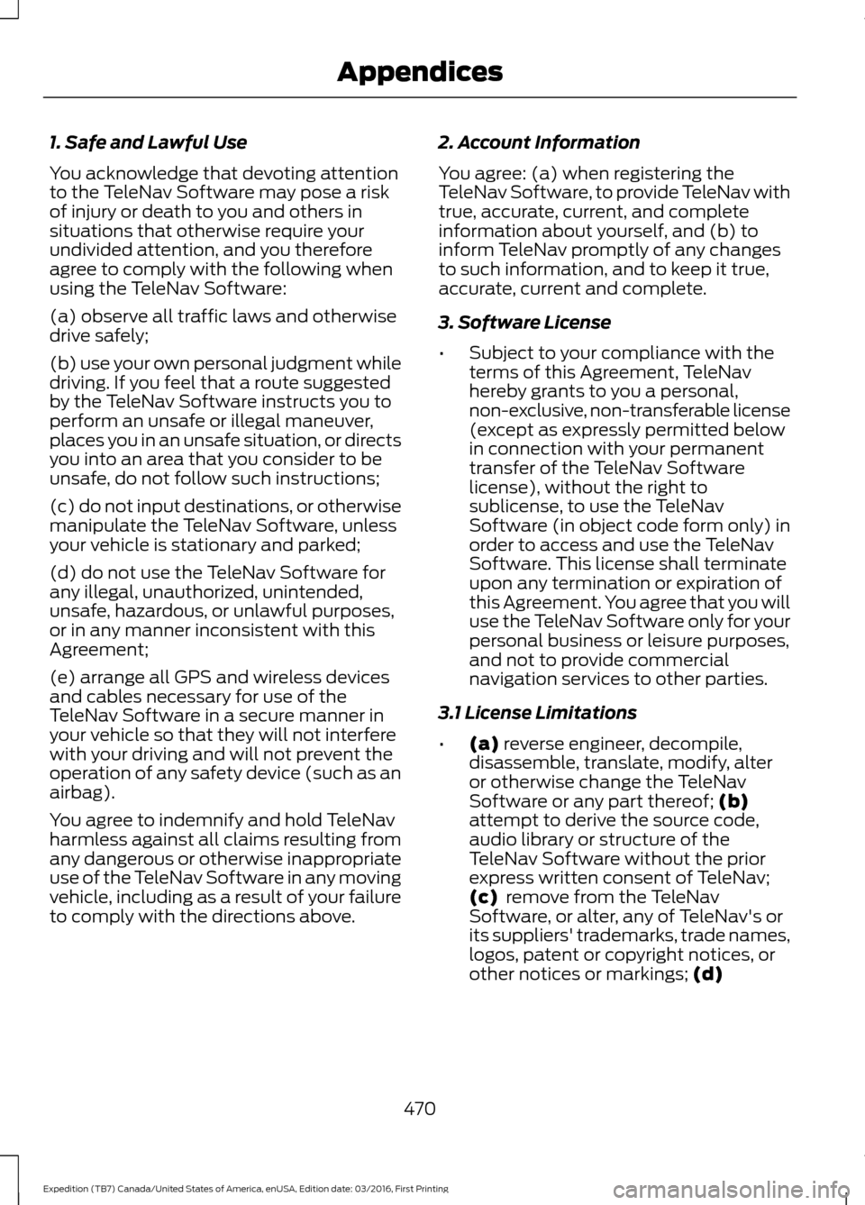 FORD EXPEDITION 2017 3.G Owners Manual 1. Safe and Lawful Use
You acknowledge that devoting attention
to the TeleNav Software may pose a risk
of injury or death to you and others in
situations that otherwise require your
undivided attentio FORD EXPEDITION 2017 3.G Owners Manual 1. Safe and Lawful Use
You acknowledge that devoting attention
to the TeleNav Software may pose a risk
of injury or death to you and others in
situations that otherwise require your
undivided attentio