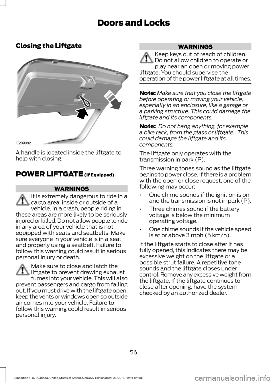 FORD EXPEDITION 2017 3.G Workshop Manual Closing the Liftgate
A handle is located inside the liftgate to
help with closing.
POWER LIFTGATE (If Equipped)
WARNINGS
It is extremely dangerous to ride in a
cargo area, inside or outside of a
vehic