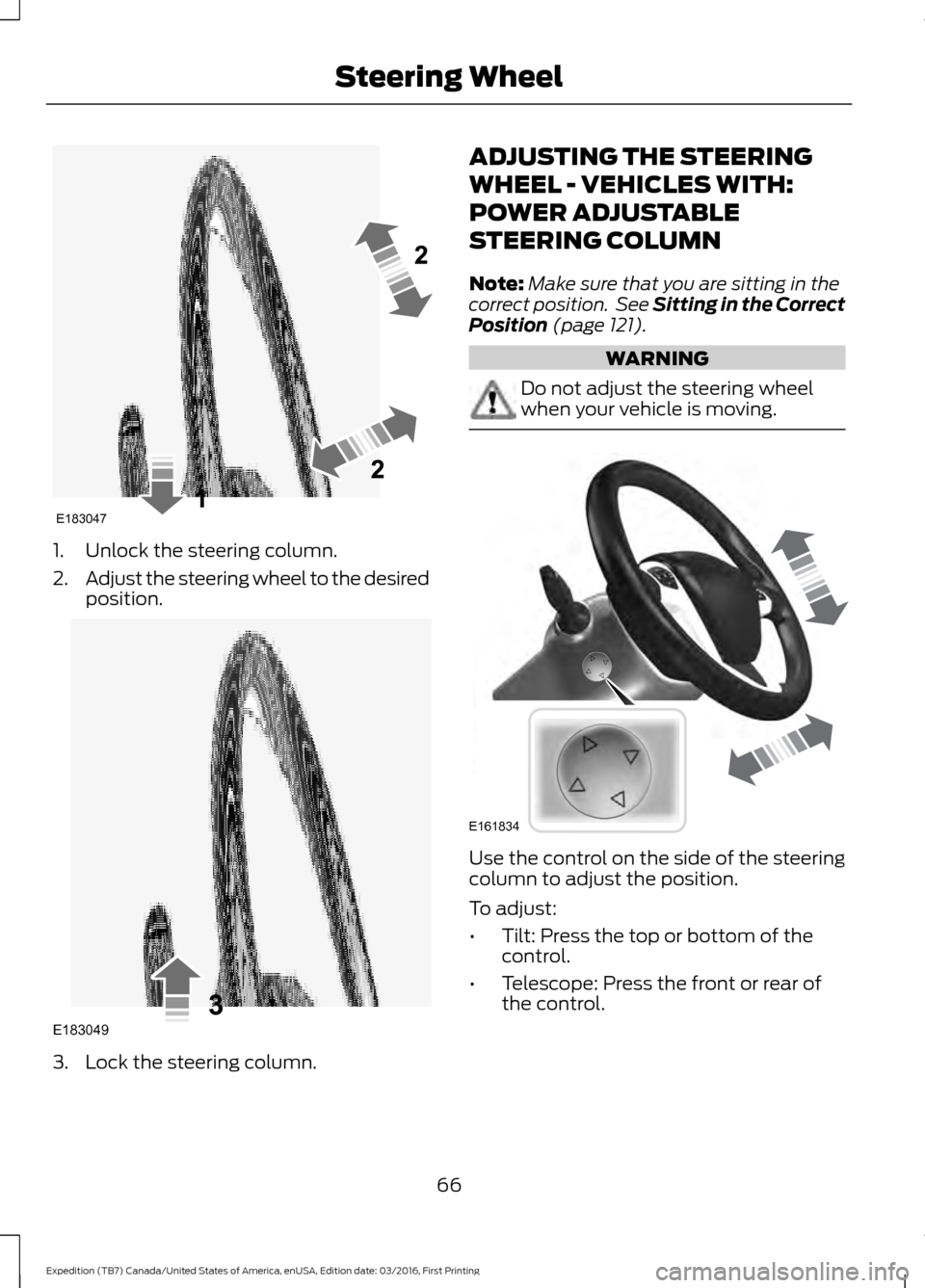 FORD EXPEDITION 2017 3.G Repair Manual 1. Unlock the steering column.
2.
Adjust the steering wheel to the desired
position. 3. Lock the steering column. ADJUSTING THE STEERING
WHEEL - VEHICLES WITH:
POWER ADJUSTABLE
STEERING COLUMN
Note:
M FORD EXPEDITION 2017 3.G Repair Manual 1. Unlock the steering column.
2.
Adjust the steering wheel to the desired
position. 3. Lock the steering column. ADJUSTING THE STEERING
WHEEL - VEHICLES WITH:
POWER ADJUSTABLE
STEERING COLUMN
Note:
M