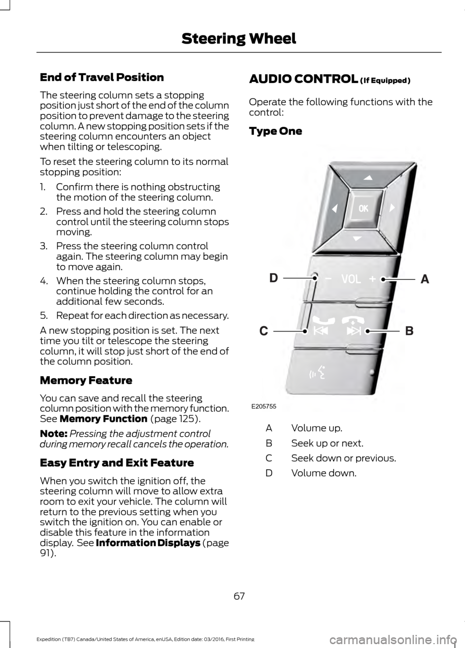 FORD EXPEDITION 2017 3.G Owners Manual End of Travel Position
The steering column sets a stopping
position just short of the end of the column
position to prevent damage to the steering
column. A new stopping position sets if the
steering 