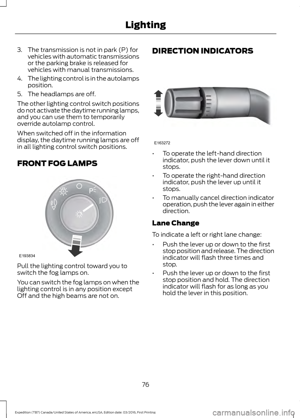 FORD EXPEDITION 2017 3.G Manual PDF 3. The transmission is not in park (P) for
vehicles with automatic transmissions
or the parking brake is released for
vehicles with manual transmissions.
4. The lighting control is in the autolamps
po FORD EXPEDITION 2017 3.G Manual PDF 3. The transmission is not in park (P) for
vehicles with automatic transmissions
or the parking brake is released for
vehicles with manual transmissions.
4. The lighting control is in the autolamps
po