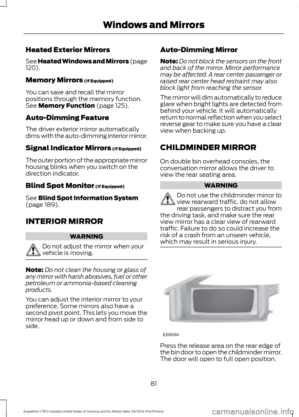 FORD EXPEDITION 2017 3.G Owners Manual Heated Exterior Mirrors
See Heated Windows and Mirrors (page
120).
Memory Mirrors
 (If Equipped)
You can save and recall the mirror
positions through the memory function.
See 
Memory Function (page 12