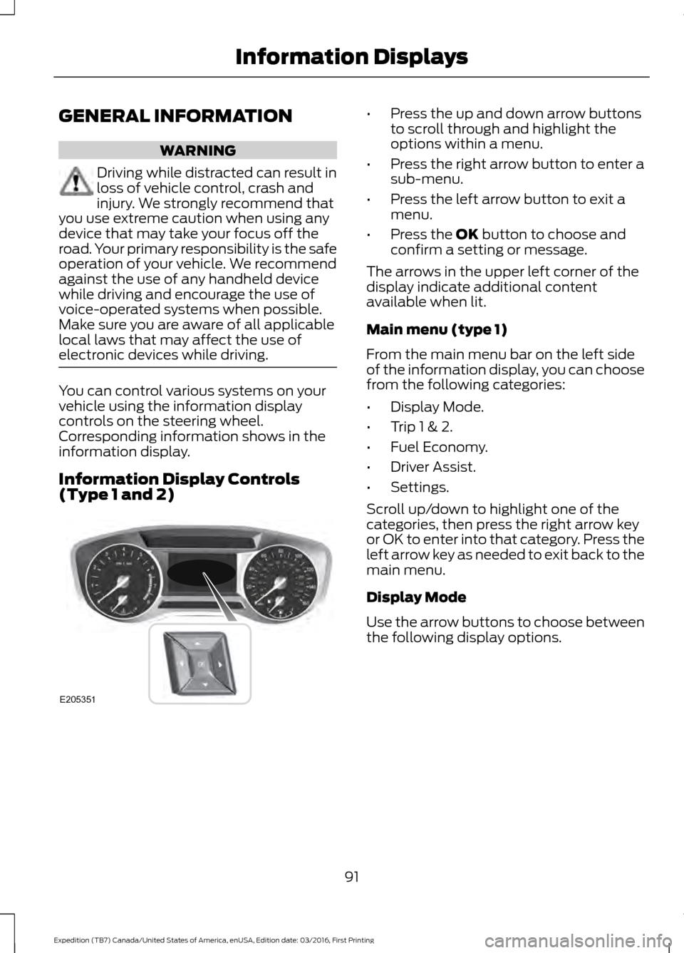 FORD EXPEDITION 2017 3.G Owners Manual GENERAL INFORMATION
WARNING
Driving while distracted can result in
loss of vehicle control, crash and
injury. We strongly recommend that
you use extreme caution when using any
device that may take you