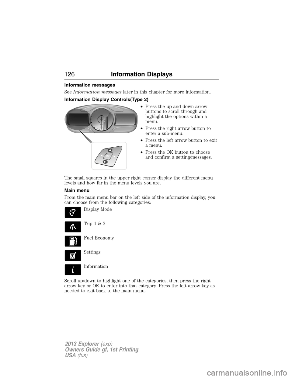 FORD EXPLORER 2013 5.G Owners Manual Information messages
SeeInformation messageslater in this chapter for more information.
Information Display Controls(Type 2)
•Press the up and down arrow
buttons to scroll through and
highlight the FORD EXPLORER 2013 5.G Owners Manual Information messages
SeeInformation messageslater in this chapter for more information.
Information Display Controls(Type 2)
•Press the up and down arrow
buttons to scroll through and
highlight the