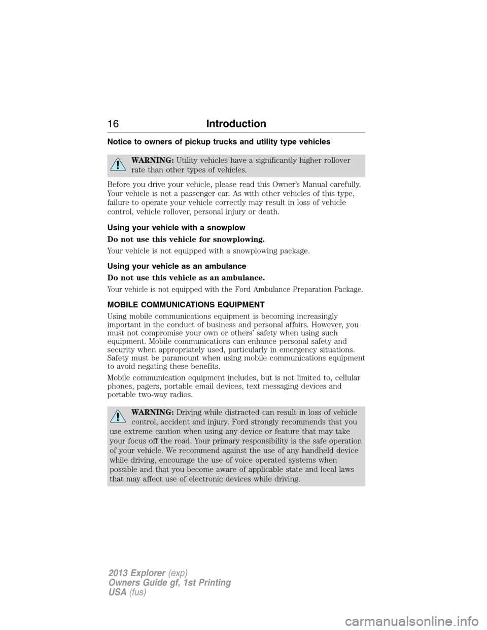 FORD EXPLORER 2013 5.G Owners Manual Notice to owners of pickup trucks and utility type vehicles
WARNING:Utility vehicles have a significantly higher rollover
rate than other types of vehicles.
Before you drive your vehicle, please read 