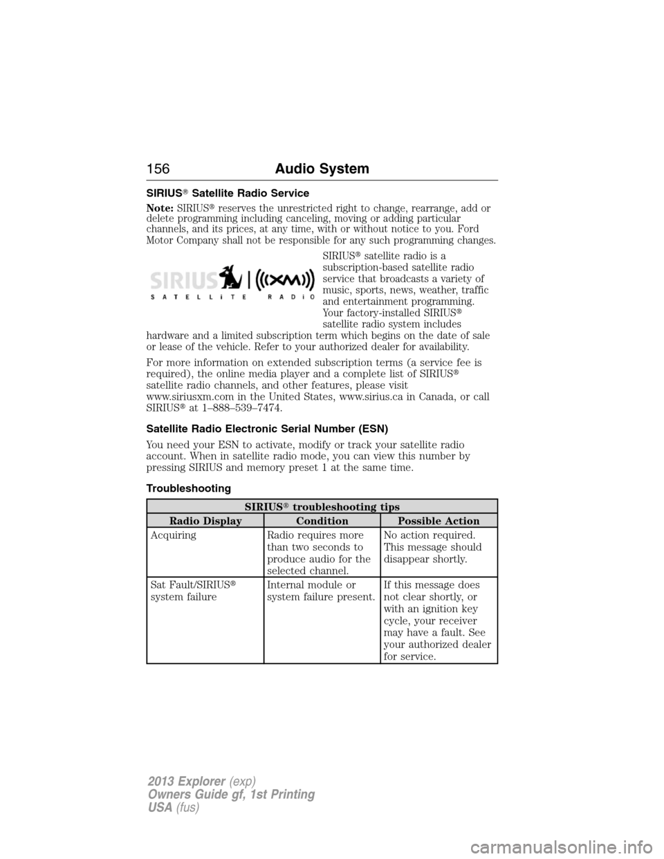 FORD EXPLORER 2013 5.G Owners Manual SIRIUSSatellite Radio Service
Note:SIRIUSreserves the unrestricted right to change, rearrange, add or
delete programming including canceling, moving or adding particular
channels, and its prices, at