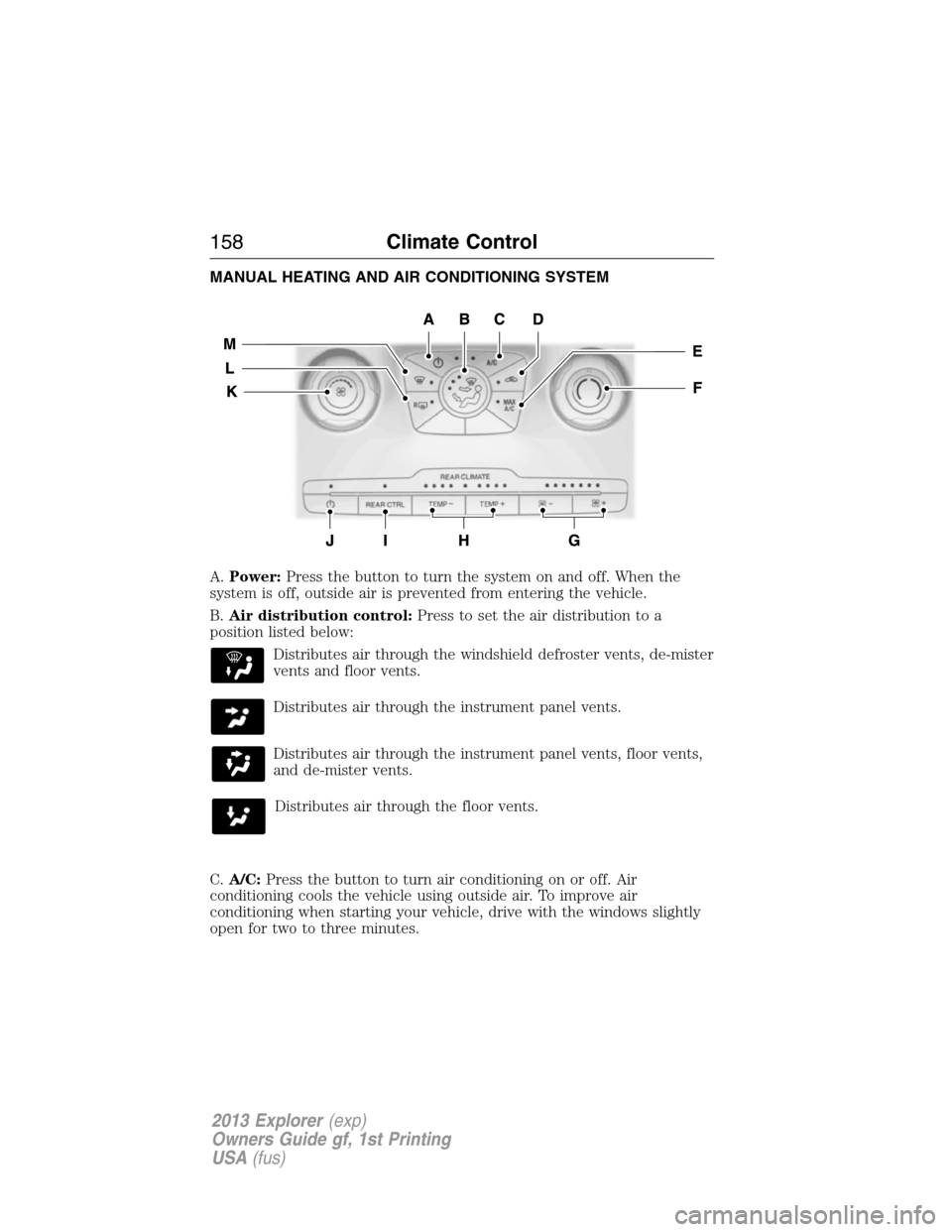 FORD EXPLORER 2013 5.G Owners Manual MANUAL HEATING AND AIR CONDITIONING SYSTEM
A.Power:Press the button to turn the system on and off. When the
system is off, outside air is prevented from entering the vehicle.
B.Air distribution contro