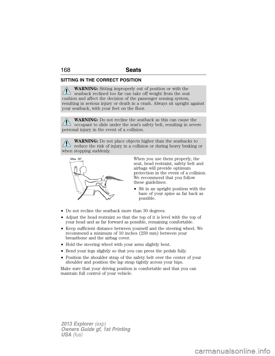 FORD EXPLORER 2013 5.G Owners Manual SITTING IN THE CORRECT POSITION
WARNING:Sitting improperly out of position or with the
seatback reclined too far can take off weight from the seat
cushion and affect the decision of the passenger sens