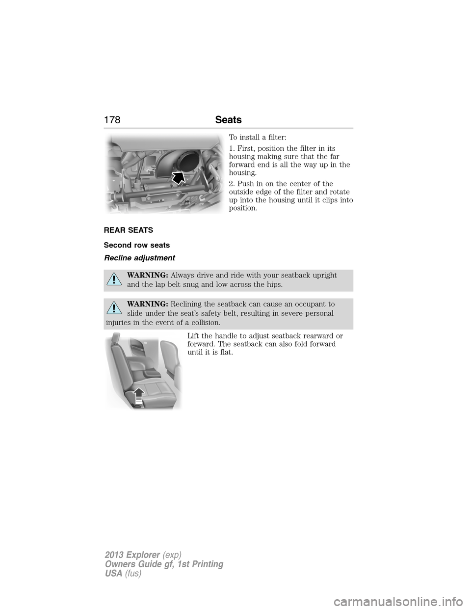 FORD EXPLORER 2013 5.G Owners Manual To install a filter:
1. First, position the filter in its
housing making sure that the far
forward end is all the way up in the
housing.
2. Push in on the center of the
outside edge of the filter and 
