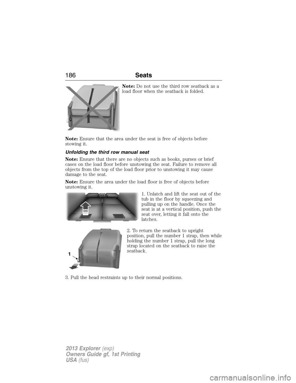 FORD EXPLORER 2013 5.G Owners Manual Note:Do not use the third row seatback as a
load floor when the seatback is folded.
Note:Ensure that the area under the seat is free of objects before
stowing it.
Unfolding the third row manual seat
N