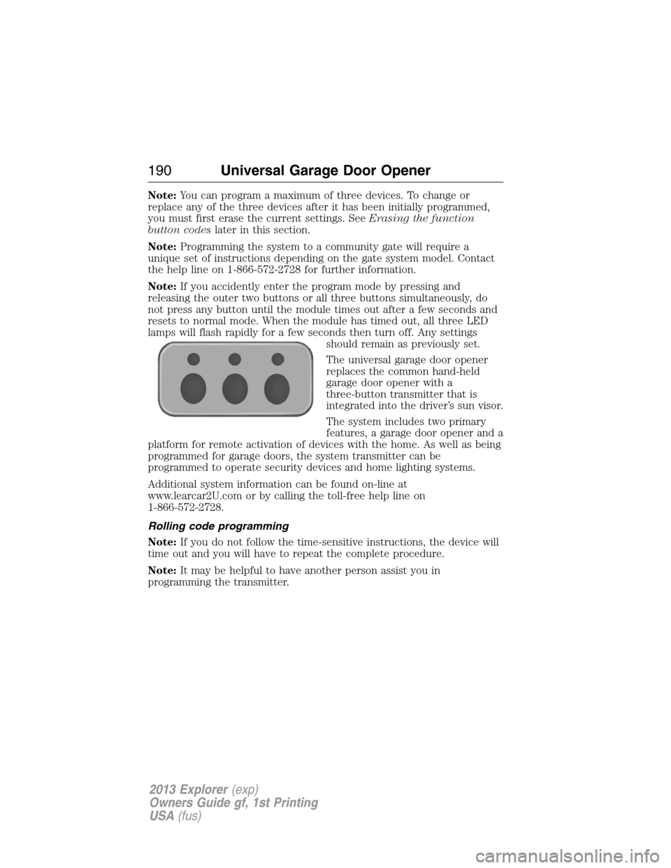 FORD EXPLORER 2013 5.G Owners Manual Note:You can program a maximum of three devices. To change or
replace any of the three devices after it has been initially programmed,
you must first erase the current settings. SeeErasing the functio
