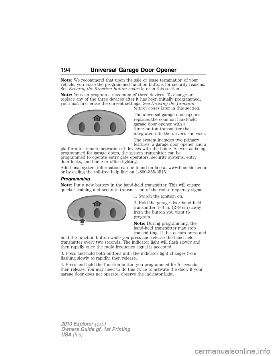 FORD EXPLORER 2013 5.G User Guide Note:We recommend that upon the sale or lease termination of your
vehicle, you erase the programmed function buttons for security reasons.
SeeErasing the function button codeslater in this section.
No