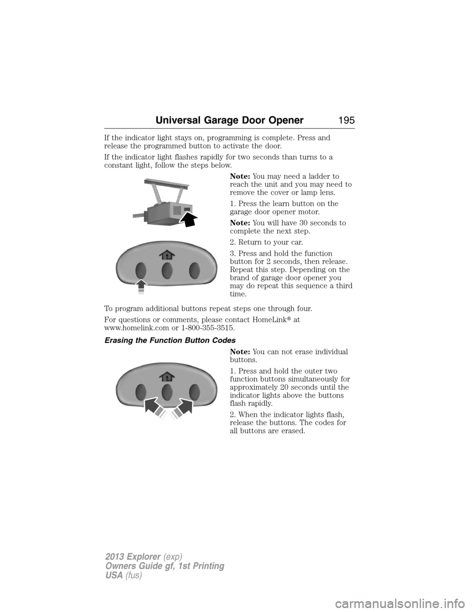 FORD EXPLORER 2013 5.G Owners Manual If the indicator light stays on, programming is complete. Press and
release the programmed button to activate the door.
If the indicator light flashes rapidly for two seconds than turns to a
constant 