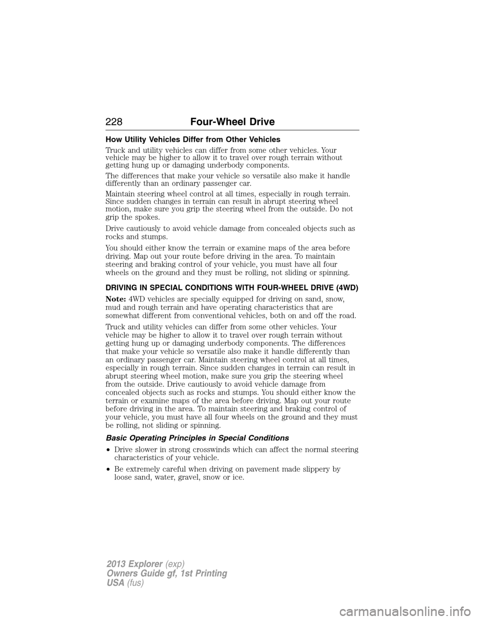 FORD EXPLORER 2013 5.G Owners Manual How Utility Vehicles Differ from Other Vehicles
Truck and utility vehicles can differ from some other vehicles. Your
vehicle may be higher to allow it to travel over rough terrain without
getting hung