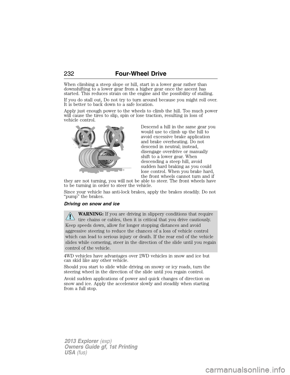 FORD EXPLORER 2013 5.G Owners Manual When climbing a steep slope or hill, start in a lower gear rather than
downshifting to a lower gear from a higher gear once the ascent has
started. This reduces strain on the engine and the possibilit