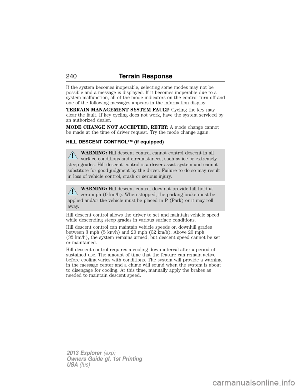 FORD EXPLORER 2013 5.G Owners Manual If the system becomes inoperable, selecting some modes may not be
possible and a message is displayed. If it becomes inoperable due to a
system malfunction, all of the mode indicators on the control t