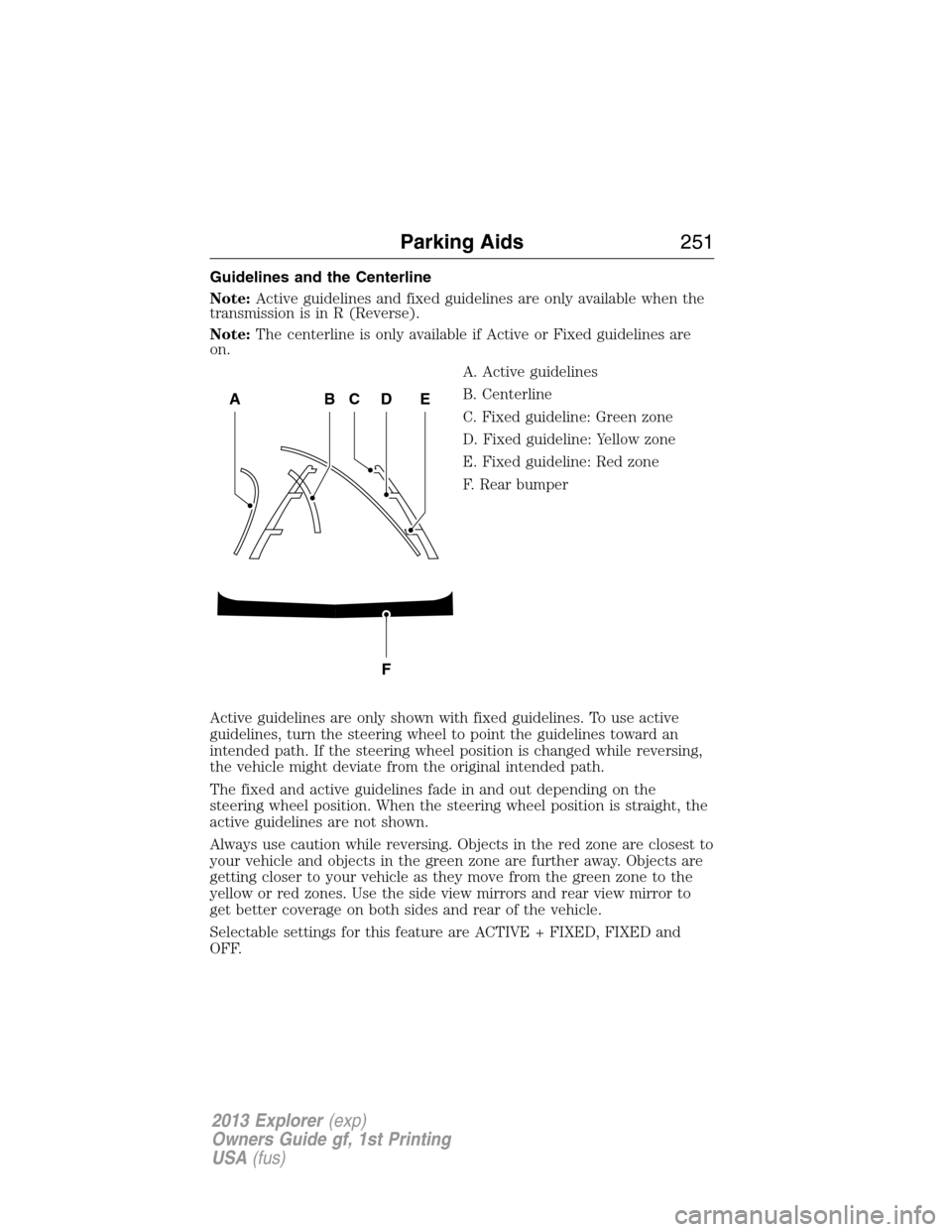 FORD EXPLORER 2013 5.G Owners Manual Guidelines and the Centerline
Note:Active guidelines and fixed guidelines are only available when the
transmission is in R (Reverse).
Note:The centerline is only available if Active or Fixed guideline FORD EXPLORER 2013 5.G Owners Manual Guidelines and the Centerline
Note:Active guidelines and fixed guidelines are only available when the
transmission is in R (Reverse).
Note:The centerline is only available if Active or Fixed guideline