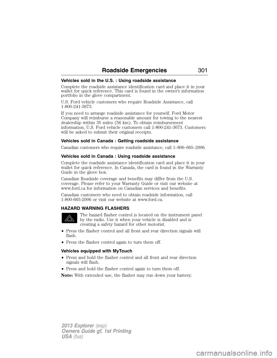 FORD EXPLORER 2013 5.G Owners Manual Vehicles sold in the U.S. : Using roadside assistance
Complete the roadside assistance identification card and place it in your
wallet for quick reference. This card is found in the owner’s informat FORD EXPLORER 2013 5.G Owners Manual Vehicles sold in the U.S. : Using roadside assistance
Complete the roadside assistance identification card and place it in your
wallet for quick reference. This card is found in the owner’s informat