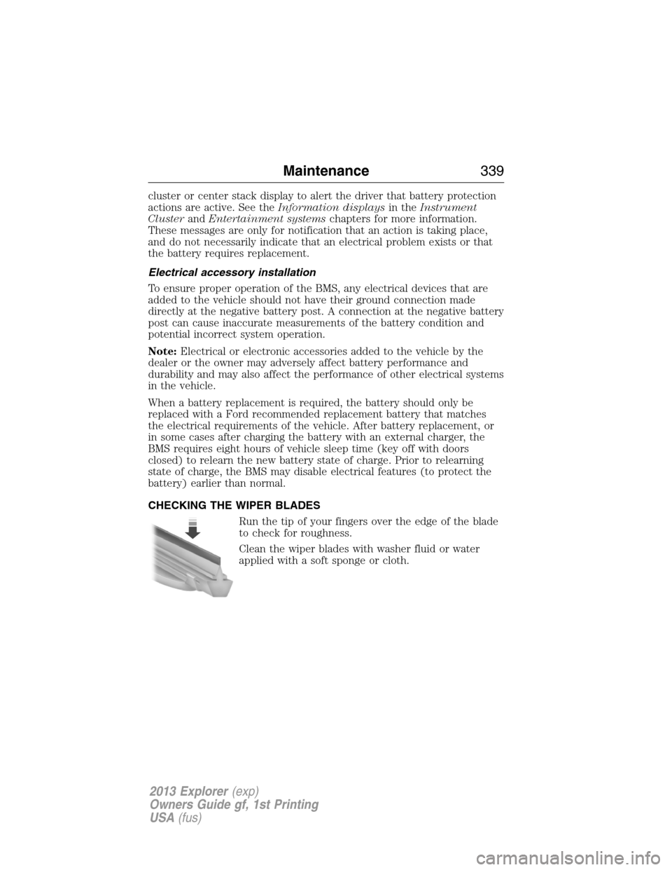 FORD EXPLORER 2013 5.G Owners Guide cluster or center stack display to alert the driver that battery protection
actions are active. See theInformation displaysin theInstrument
ClusterandEntertainment systemschapters for more information