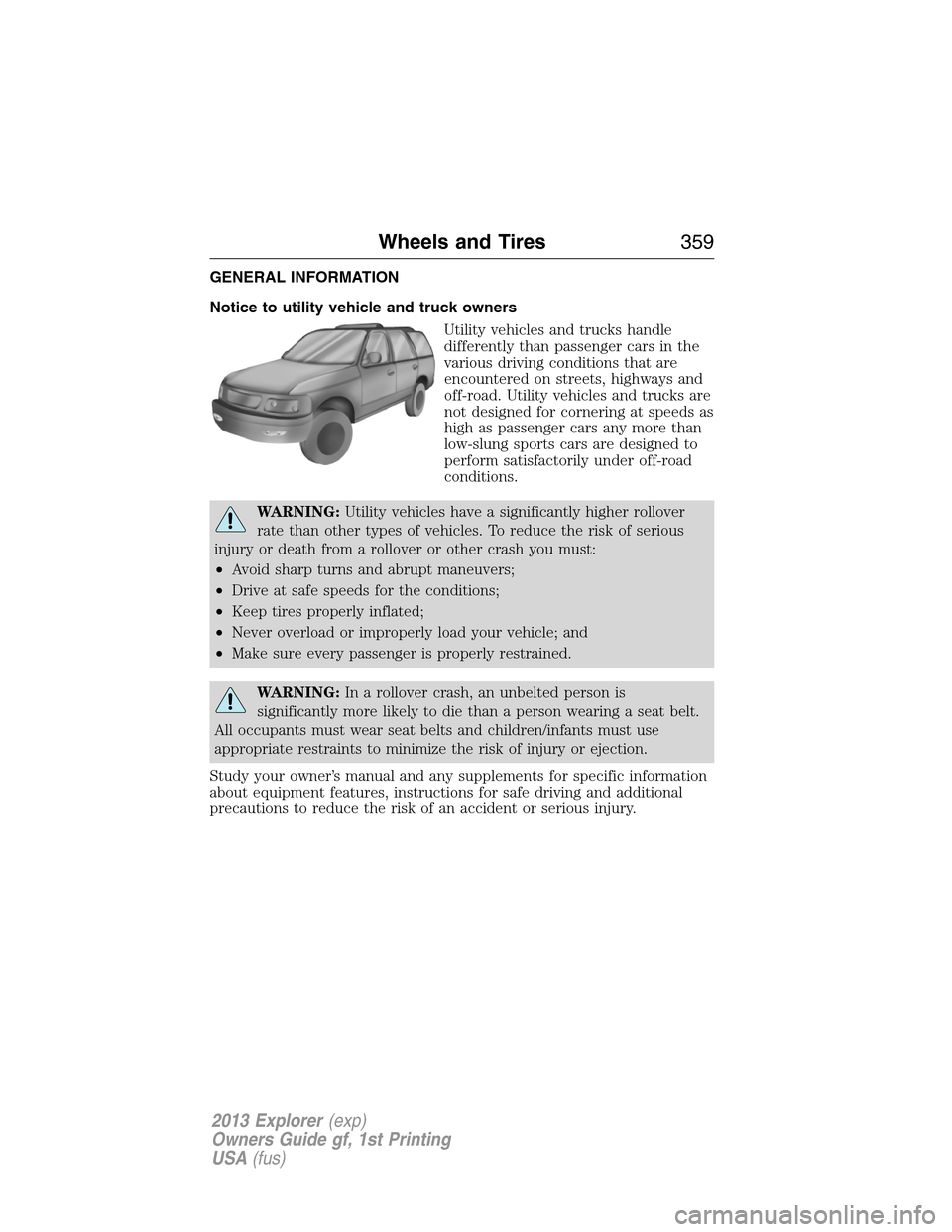 FORD EXPLORER 2013 5.G Owners Manual GENERAL INFORMATION
Notice to utility vehicle and truck owners
Utility vehicles and trucks handle
differently than passenger cars in the
various driving conditions that are
encountered on streets, hig
