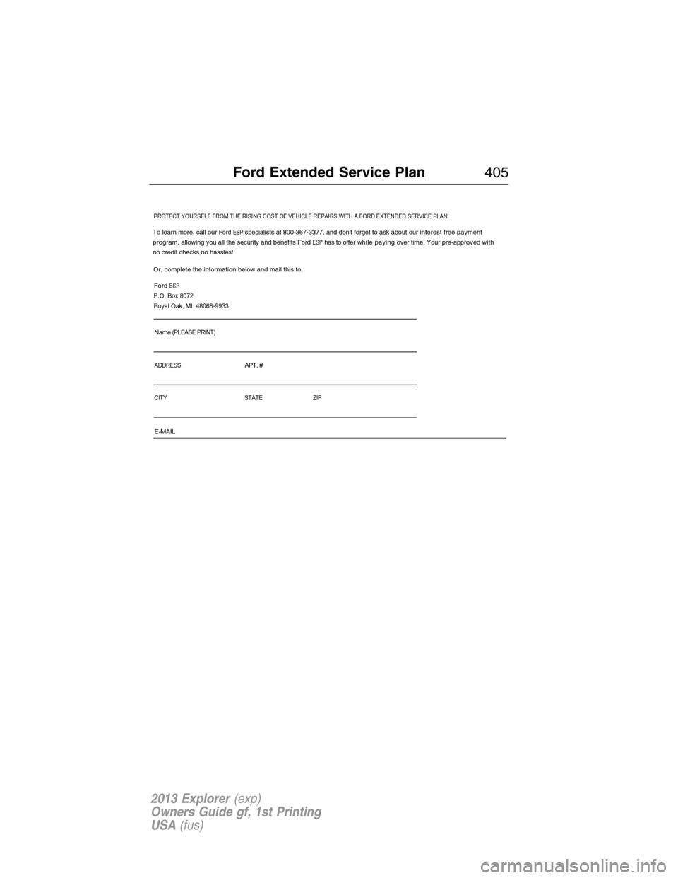 FORD EXPLORER 2013 5.G Owners Manual PROTECT YOURSELF FROM THE RISING COST OF VEHICLE REPAIRS WITH A FORD EXTENDED SERVICE PLAN!
Name 
To learn more, call our Ford ESP specialists at 800-367-3377, and dont forget to ask about our intere