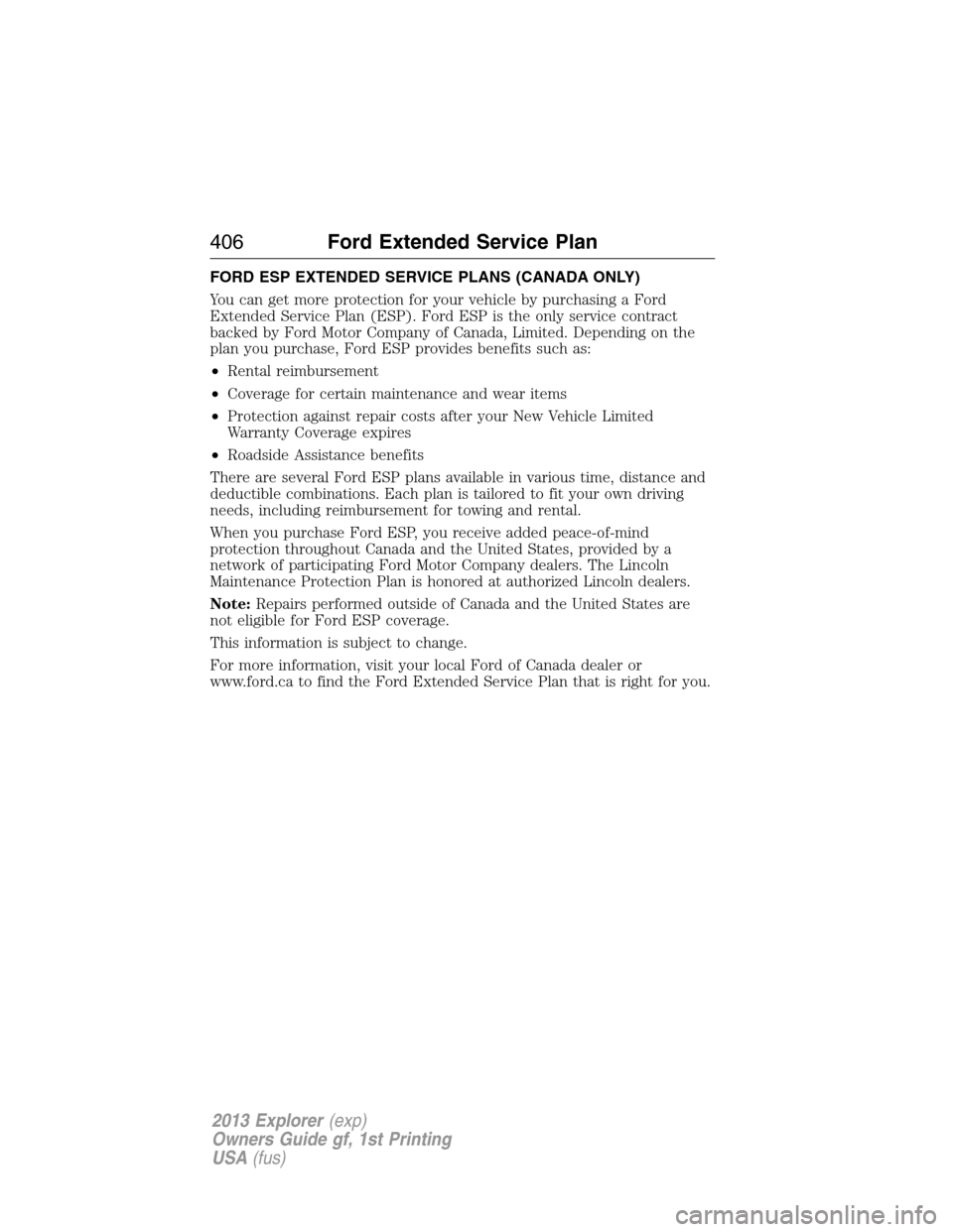 FORD EXPLORER 2013 5.G Owners Manual FORD ESP EXTENDED SERVICE PLANS (CANADA ONLY)
You can get more protection for your vehicle by purchasing a Ford
Extended Service Plan (ESP). Ford ESP is the only service contract
backed by Ford Motor 