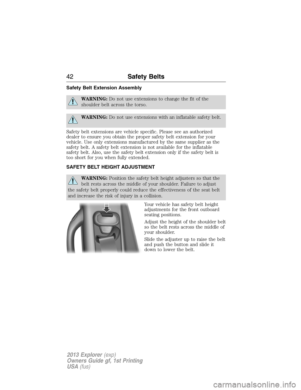 FORD EXPLORER 2013 5.G Service Manual Safety Belt Extension Assembly
WARNING:Do not use extensions to change the fit of the
shoulder belt across the torso.
WARNING:Do not use extensions with an inflatable safety belt.
Safety belt extensio FORD EXPLORER 2013 5.G Service Manual Safety Belt Extension Assembly
WARNING:Do not use extensions to change the fit of the
shoulder belt across the torso.
WARNING:Do not use extensions with an inflatable safety belt.
Safety belt extensio