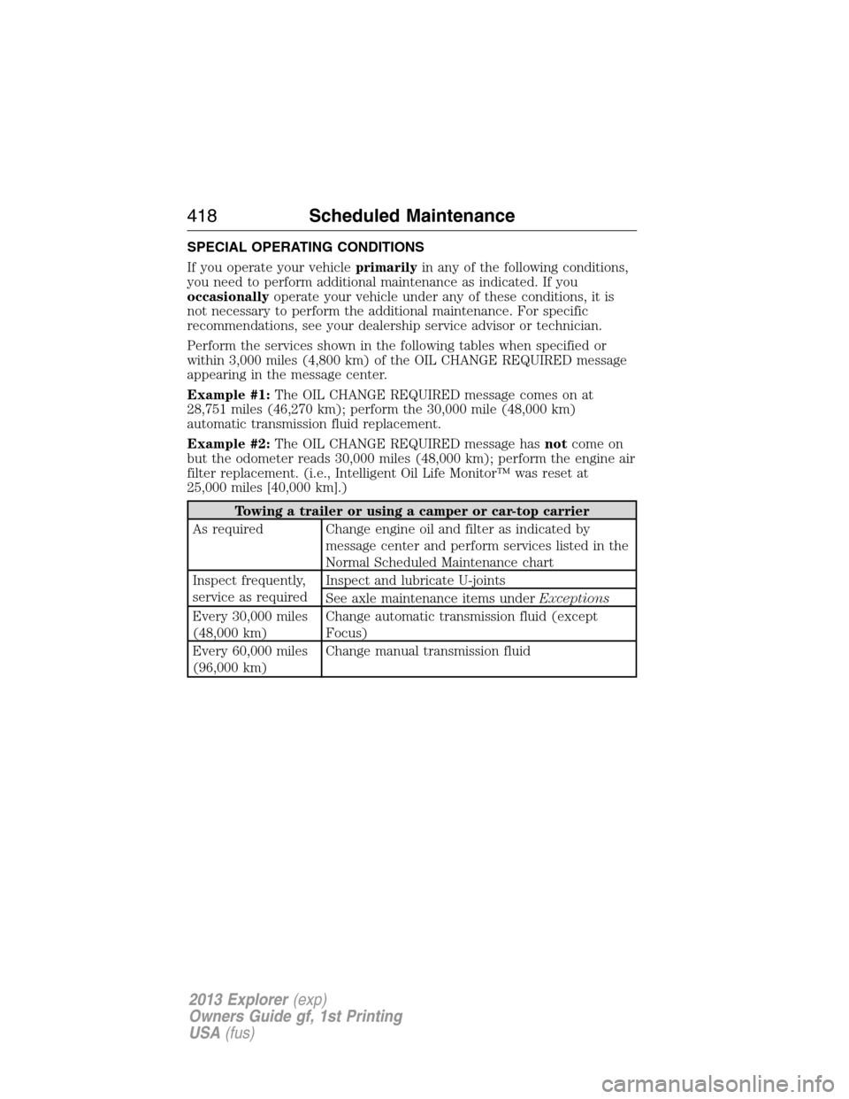 FORD EXPLORER 2013 5.G Owners Manual SPECIAL OPERATING CONDITIONS
If you operate your vehicleprimarilyin any of the following conditions,
you need to perform additional maintenance as indicated. If you
occasionallyoperate your vehicle un