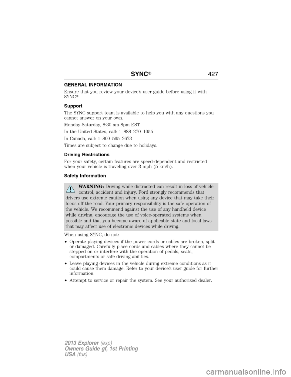 FORD EXPLORER 2013 5.G Owners Manual GENERAL INFORMATION
Ensure that you review your device’s user guide before using it with
SYNC.
Support
The SYNC support team is available to help you with any questions you
cannot answer on your ow