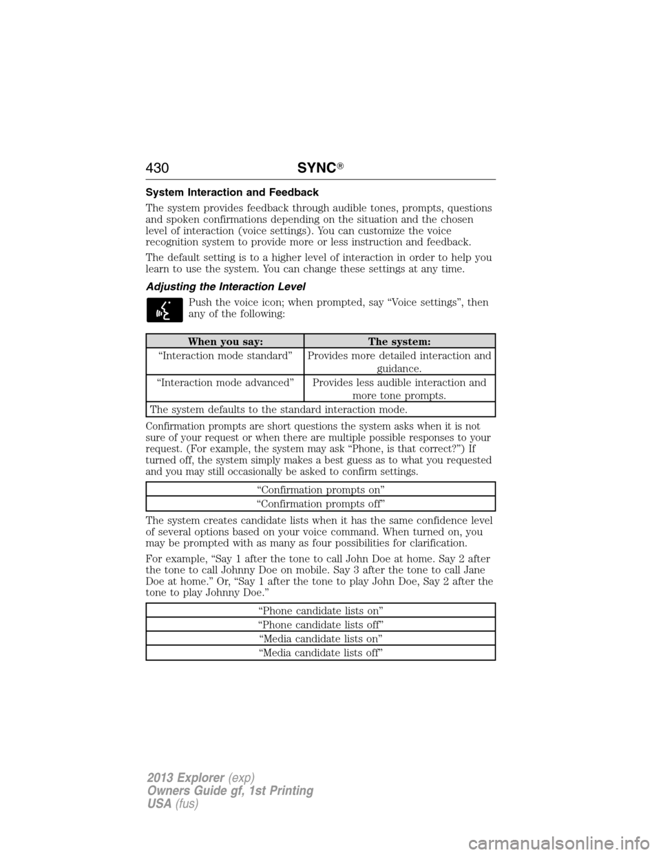 FORD EXPLORER 2013 5.G Owners Manual System Interaction and Feedback
The system provides feedback through audible tones, prompts, questions
and spoken confirmations depending on the situation and the chosen
level of interaction (voice se