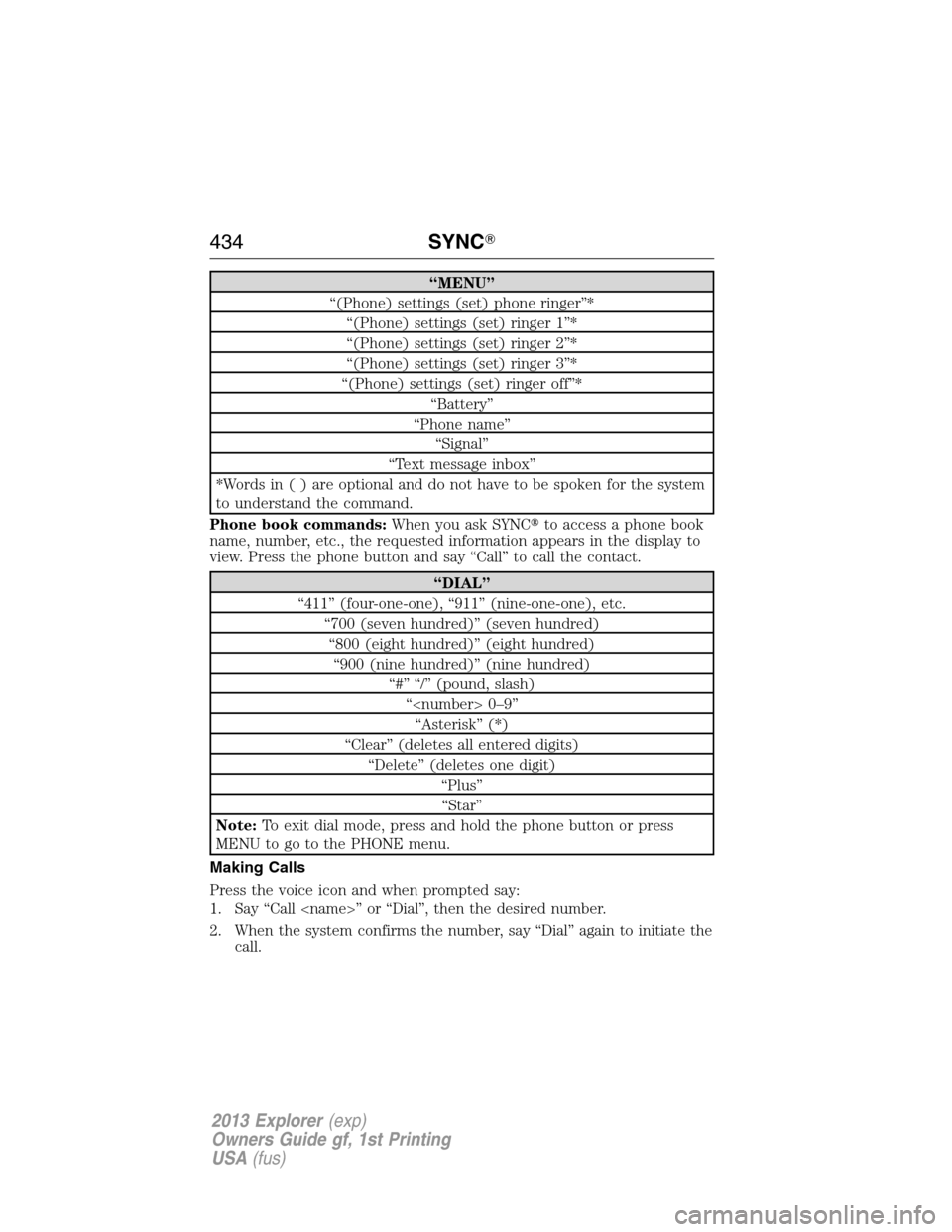 FORD EXPLORER 2013 5.G Service Manual “MENU”
“(Phone) settings (set) phone ringer”*
“(Phone) settings (set) ringer 1”*
“(Phone) settings (set) ringer 2”*
“(Phone) settings (set) ringer 3”*
“(Phone) settings (set) rin