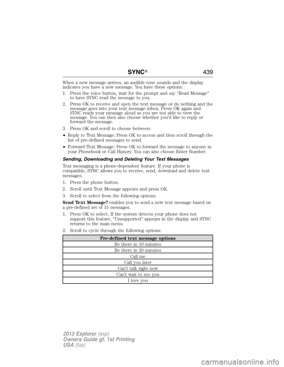 FORD EXPLORER 2013 5.G Owners Manual When a new message arrives, an audible tone sounds and the display
indicates you have a new message. You have these options:
1. Press the voice button, wait for the prompt and say “Read Message”
t
