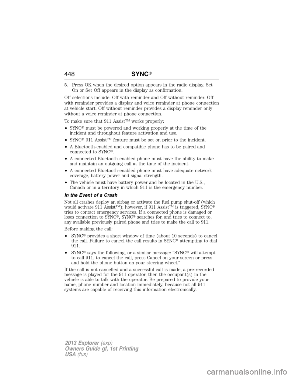 FORD EXPLORER 2013 5.G Owners Manual 5. Press OK when the desired option appears in the radio display. Set
On or Set Off appears in the display as confirmation.
Off selections include: Off with reminder and Off without reminder. Off
with