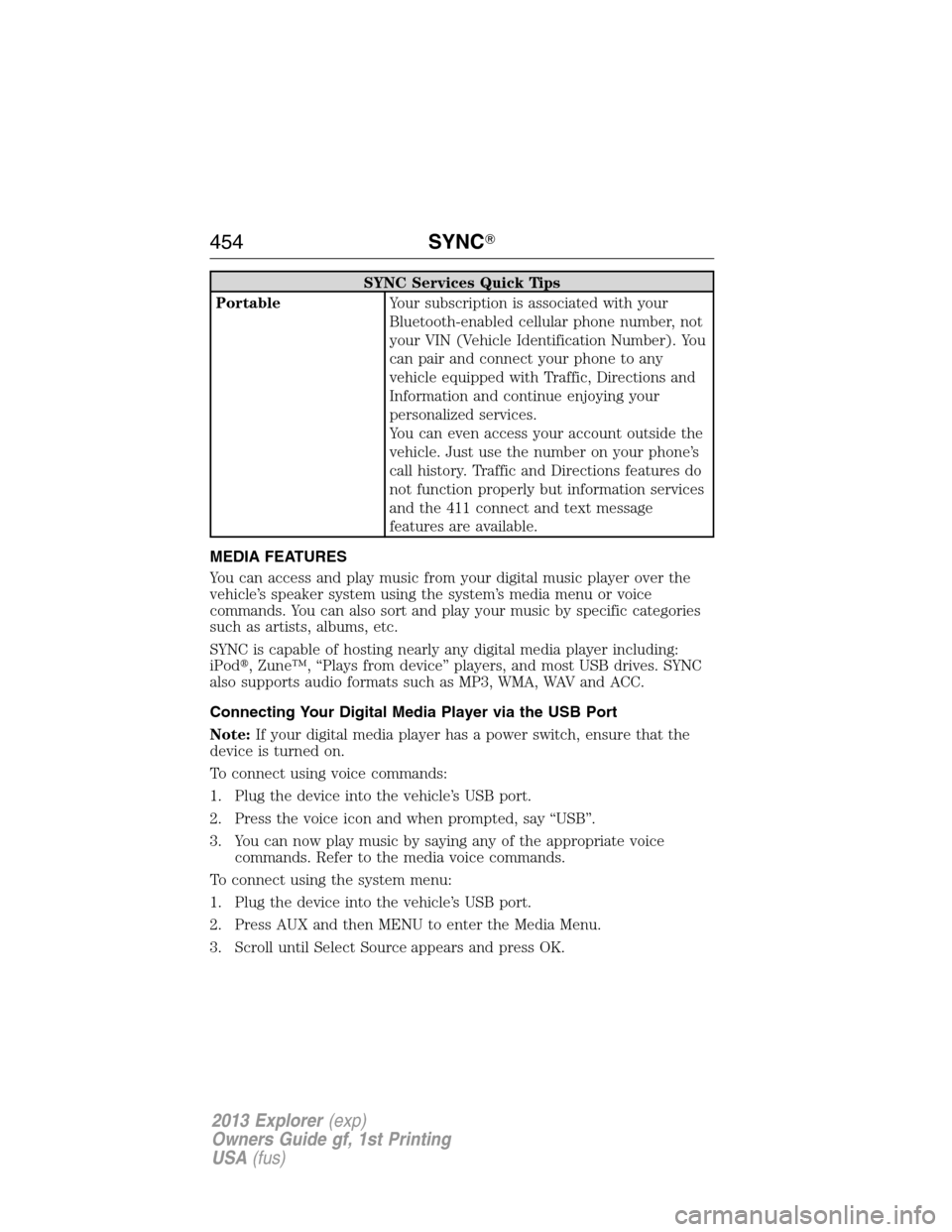 FORD EXPLORER 2013 5.G Owners Manual SYNC Services Quick Tips
PortableYour subscription is associated with your
Bluetooth-enabled cellular phone number, not
your VIN (Vehicle Identification Number). You
can pair and connect your phone to