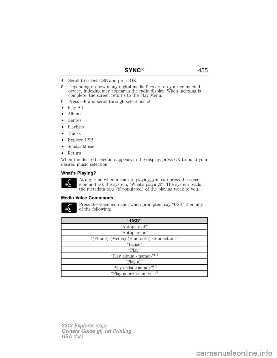 FORD EXPLORER 2013 5.G Owners Manual 4. Scroll to select USB and press OK.
5. Depending on how many digital media files are on your connected
device, Indexing may appear in the radio display. When indexing is
complete, the screen returns