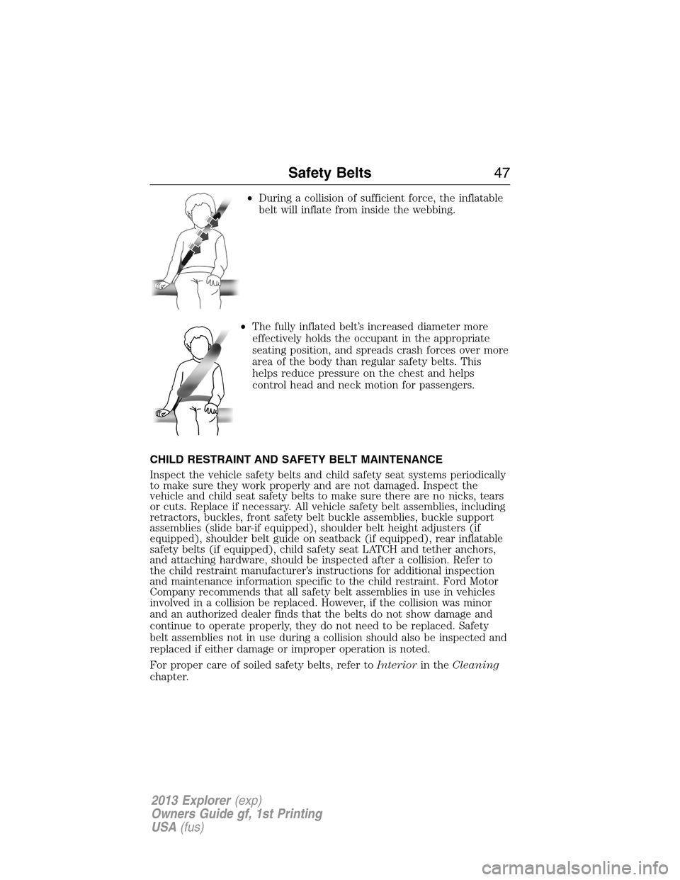 FORD EXPLORER 2013 5.G Owners Manual •During a collision of sufficient force, the inflatable
belt will inflate from inside the webbing.
•The fully inflated belt’s increased diameter more
effectively holds the occupant in the approp