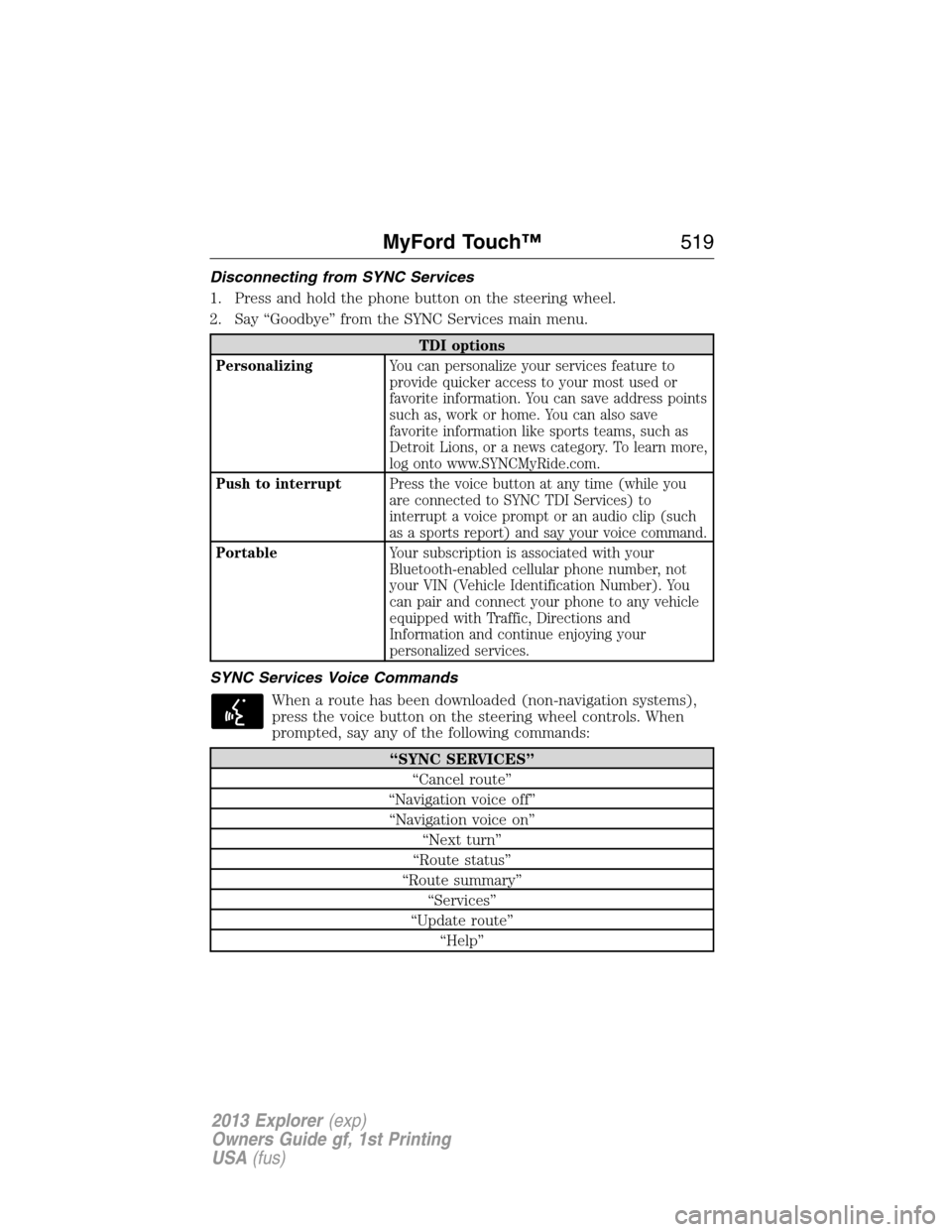 FORD EXPLORER 2013 5.G Owners Manual Disconnecting from SYNC Services
1. Press and hold the phone button on the steering wheel.
2. Say “Goodbye” from the SYNC Services main menu.
TDI options
PersonalizingYou can personalize your serv