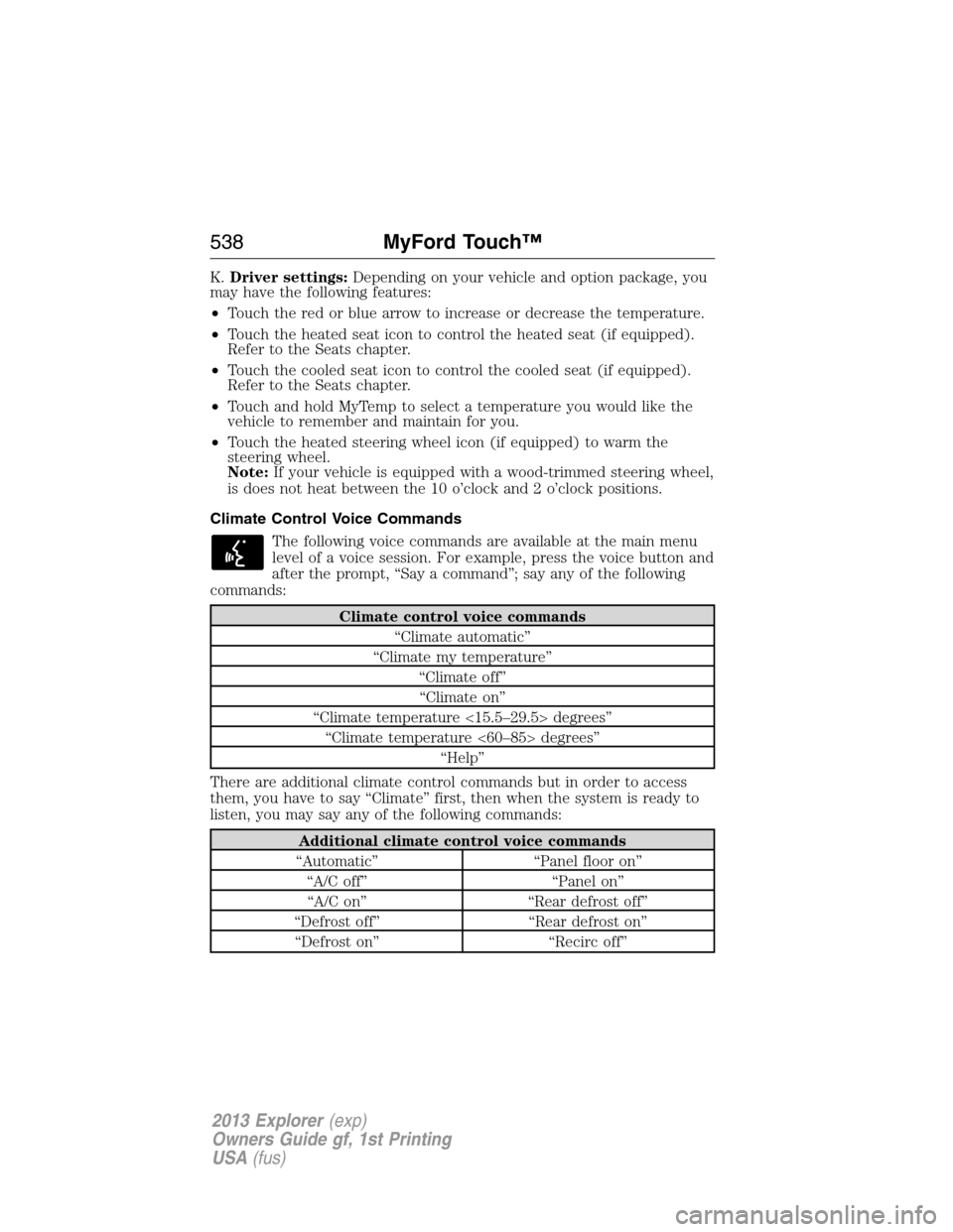 FORD EXPLORER 2013 5.G Owners Manual K.Driver settings:Depending on your vehicle and option package, you
may have the following features:
•Touch the red or blue arrow to increase or decrease the temperature.
•Touch the heated seat ic