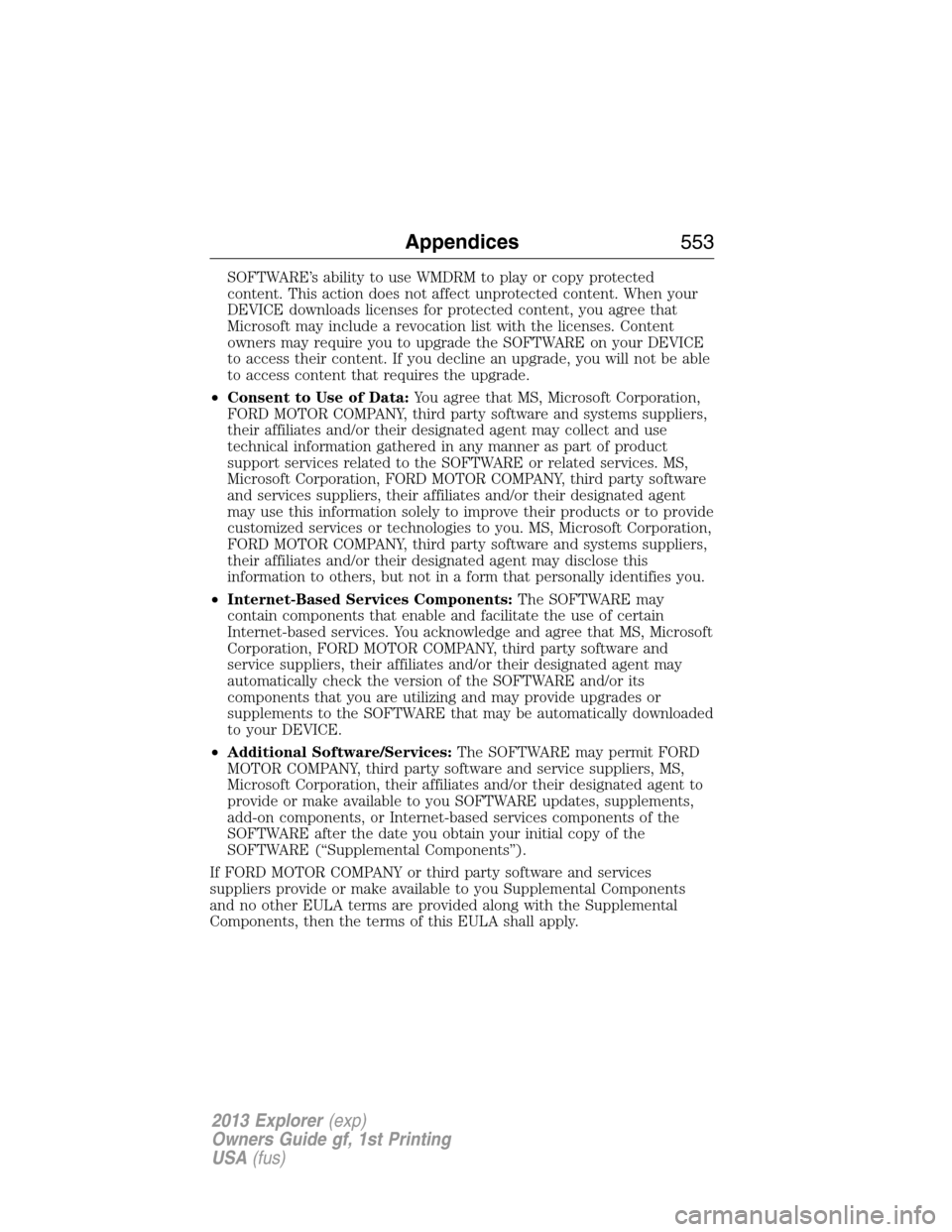 FORD EXPLORER 2013 5.G Owners Manual SOFTWARE’s ability to use WMDRM to play or copy protected
content. This action does not affect unprotected content. When your
DEVICE downloads licenses for protected content, you agree that
Microsof
