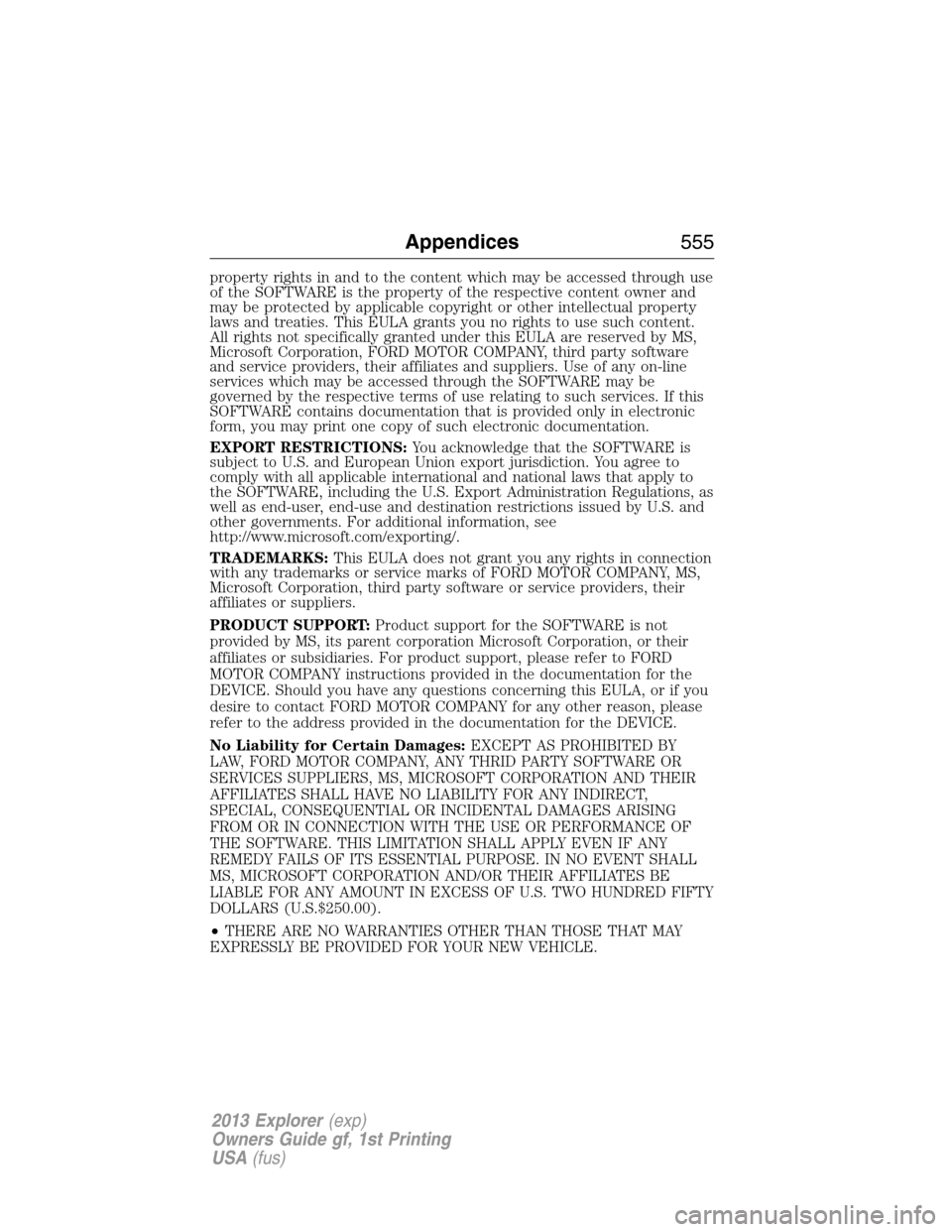 FORD EXPLORER 2013 5.G Owners Manual property rights in and to the content which may be accessed through use
of the SOFTWARE is the property of the respective content owner and
may be protected by applicable copyright or other intellectu