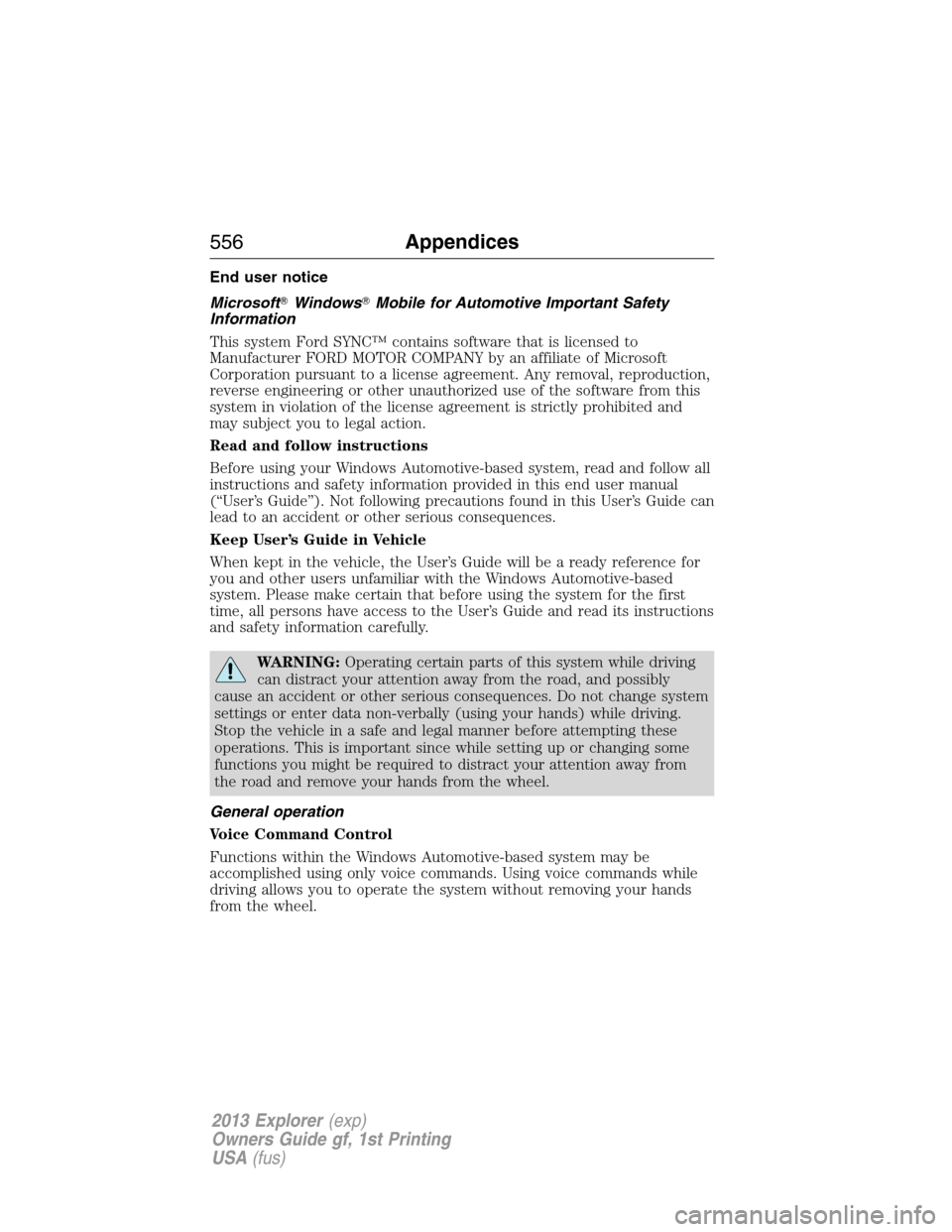 FORD EXPLORER 2013 5.G Owners Manual End user notice
MicrosoftWindowsMobile for Automotive Important Safety
Information
This system Ford SYNC™ contains software that is licensed to
Manufacturer FORD MOTOR COMPANY by an affiliate of M
