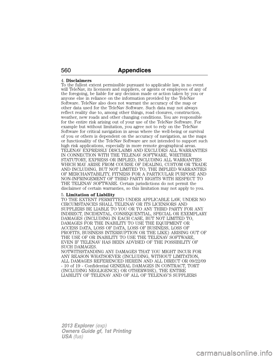 FORD EXPLORER 2013 5.G Owners Manual 4.Disclaimers
To the fullest extent permissible pursuant to applicable law, in no event
will TeleNav, its licensors and suppliers, or agents or employees of any of
the foregoing, be liable for any dec