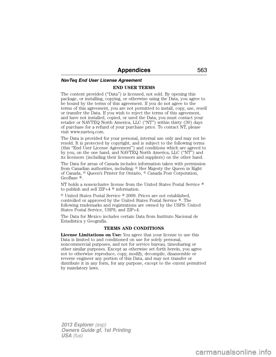 FORD EXPLORER 2013 5.G Owners Manual NavTeq End User License Agreement
END USER TERMS
The content provided (“Data”) is licensed, not sold. By opening this
package, or installing, copying, or otherwise using the Data, you agree to
be 