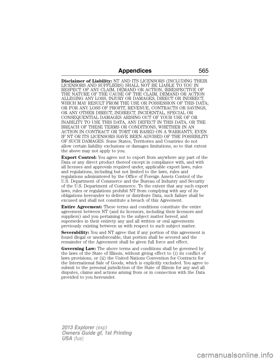 FORD EXPLORER 2013 5.G Owners Manual Disclaimer of Liability:NT AND ITS LICENSORS (INCLUDING THEIR
LICENSORS AND SUPPLIERS) SHALL NOT BE LIABLE TO YOU IN
RESPECT OF ANY CLAIM, DEMAND OR ACTION, IRRESPECTIVE OF
THE NATURE OF THE CAUSE OF 