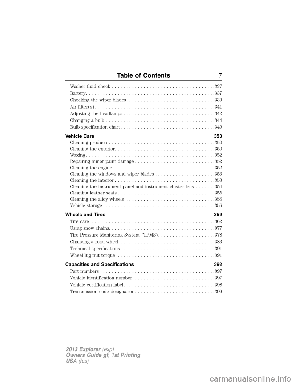 FORD EXPLORER 2013 5.G Owners Manual Washer fluid check....................................337
Battery.............................................337
Checking the wiper blades...............................339
Air filter(s).............