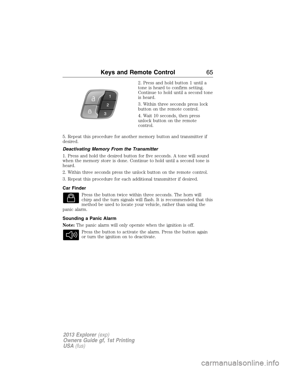 FORD EXPLORER 2013 5.G Repair Manual 2. Press and hold button 1 until a
tone is heard to confirm setting.
Continue to hold until a second tone
is heard.
3. Within three seconds press lock
button on the remote control.
4. Wait 10 seconds,