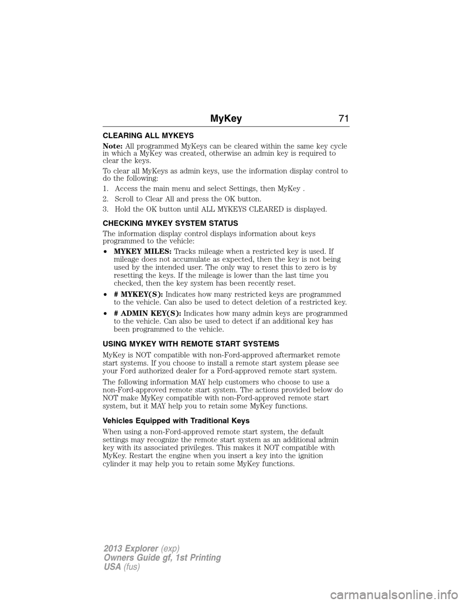 FORD EXPLORER 2013 5.G Manual PDF CLEARING ALL MYKEYS
Note:All programmed MyKeys can be cleared within the same key cycle
in which a MyKey was created, otherwise an admin key is required to
clear the keys.
To clear all MyKeys as admin