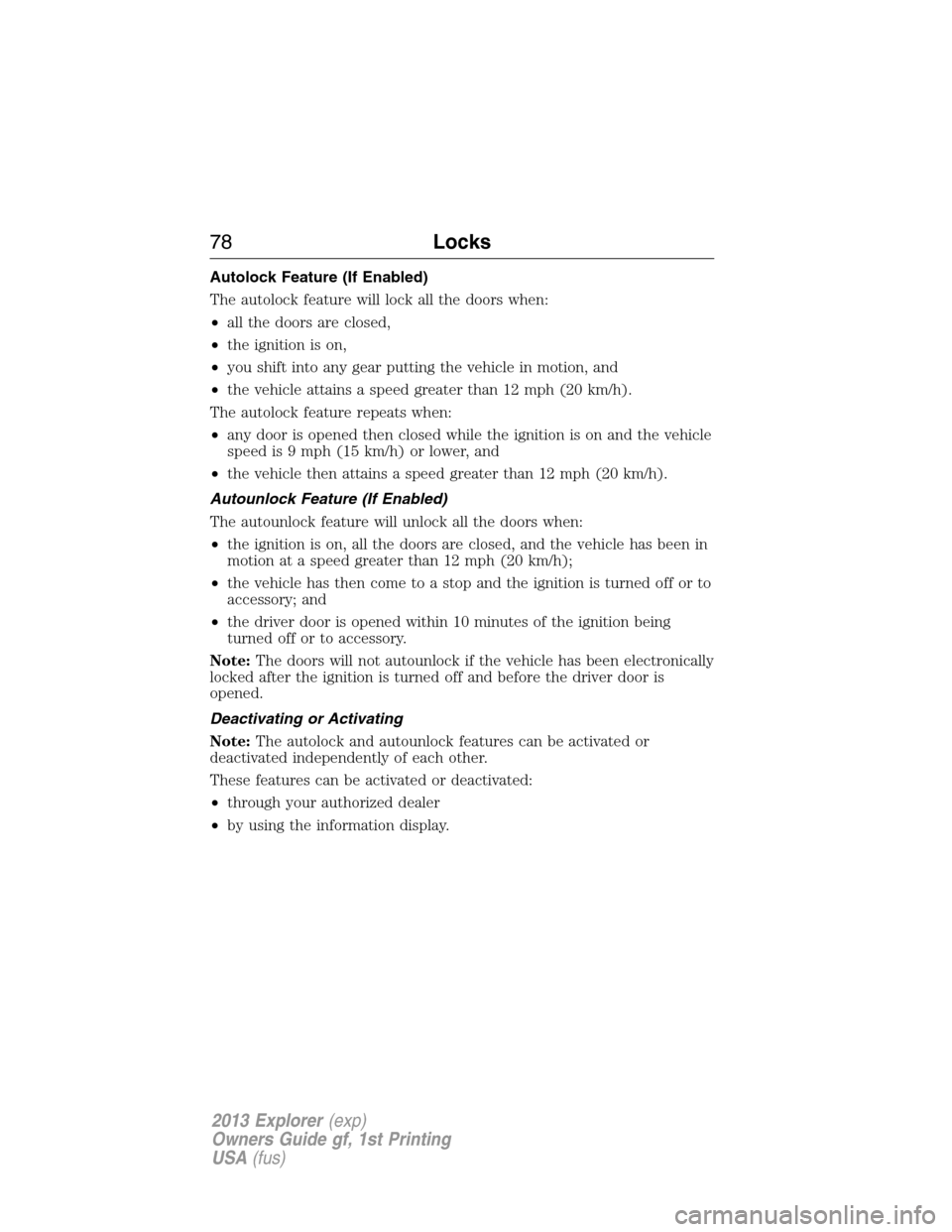 FORD EXPLORER 2013 5.G Manual PDF Autolock Feature (If Enabled)
The autolock feature will lock all the doors when:
•all the doors are closed,
•the ignition is on,
•you shift into any gear putting the vehicle in motion, and
•th